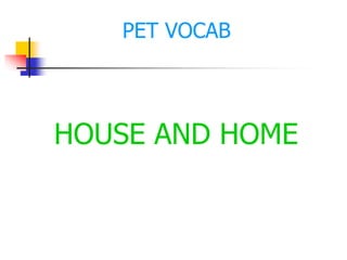 HOUSE AND HOME
PET VOCAB
 