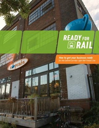 How to get your business ready
for the Central Corridor Light Rail Transit Line
 