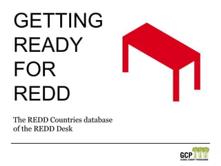 Getting ready for REDD The REDD Countries database of the REDD Desk 