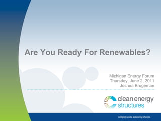 Are You Ready For Renewables? Michigan Energy Forum Thursday, June 2, 2011 Joshua Brugeman 