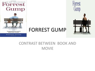 FORREST GUMP

CONTRAST BETWEEN BOOK AND
          MOVIE
 
