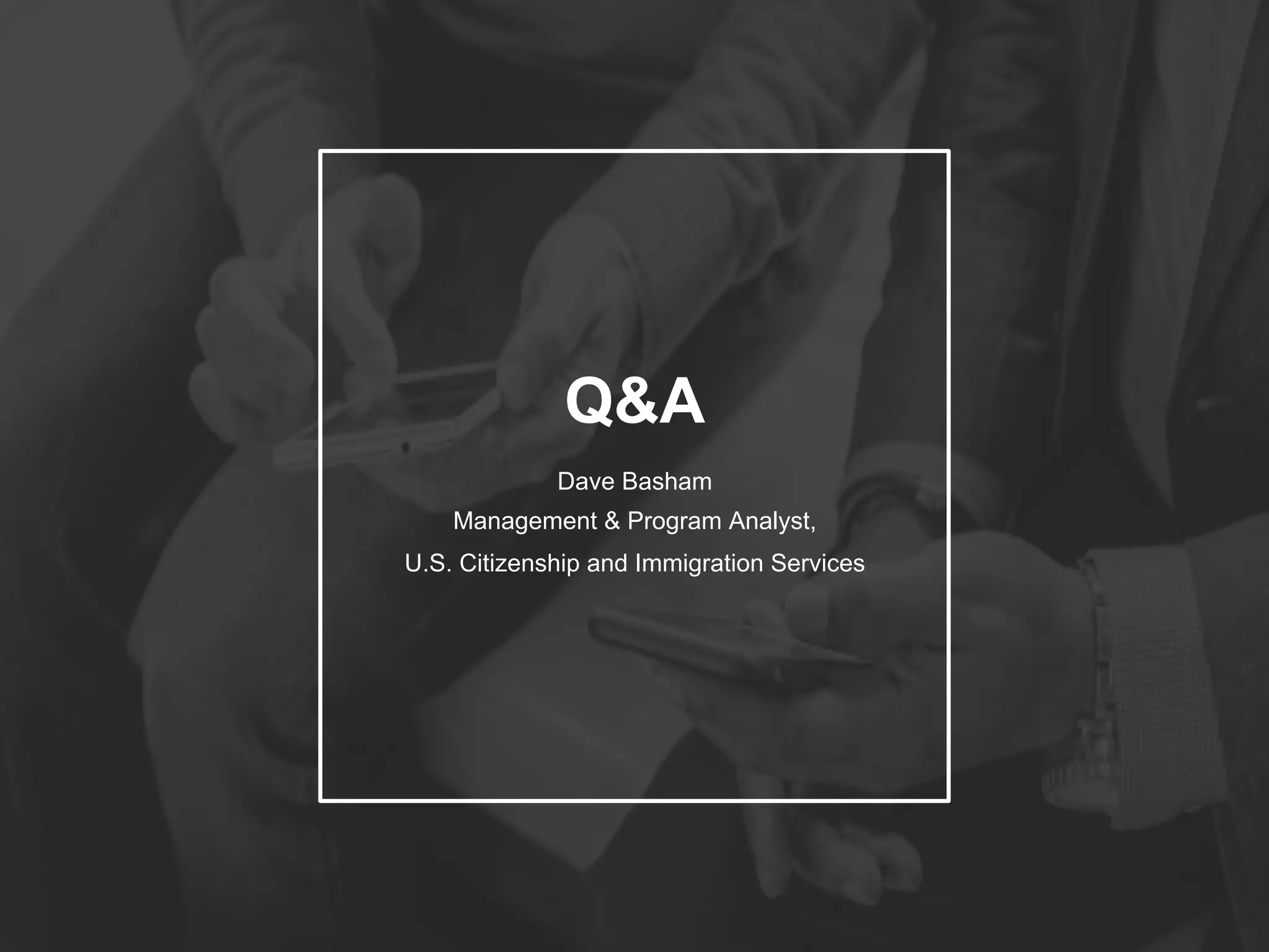 Q&A
Dave Basham
Management & Program Analyst,
U.S. Citizenship and Immigration Services
 