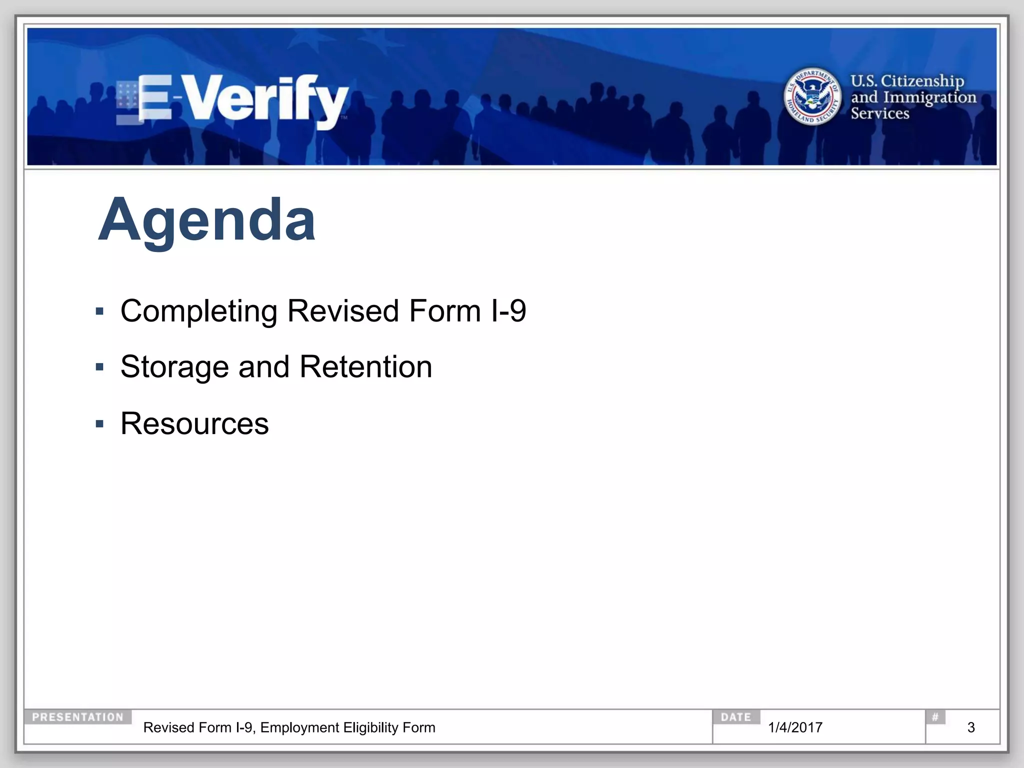 Agenda
▪  Completing Revised Form I-9
▪  Storage and Retention
▪  Resources
31/4/2017Revised Form I-9, Employment Eligibility Form
 
