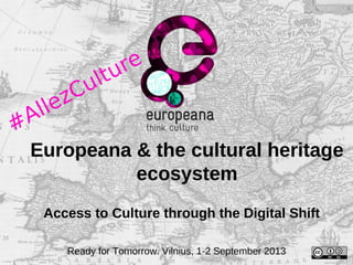 #

lle
A

re
ltu
Cu
z

Europeana & the cultural heritage
ecosystem
Access to Culture through the Digital Shift
Ready for Tomorrow. Vilnius, 1-2 September 2013

 