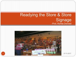Readying the Store & Store
Signage
-Prof. Rohita Dwivedi
07-11-20171
 