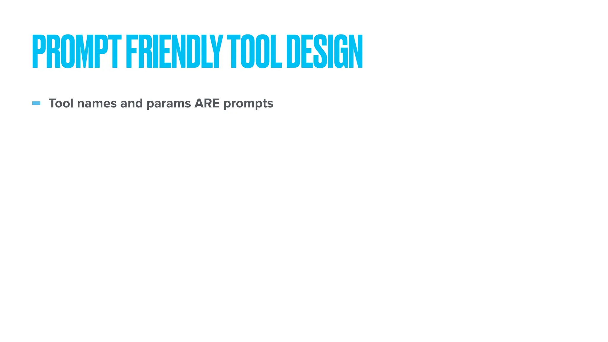 - Tool names and params ARE prompts PROMPTFRIENDLYTOOLDESIGN 