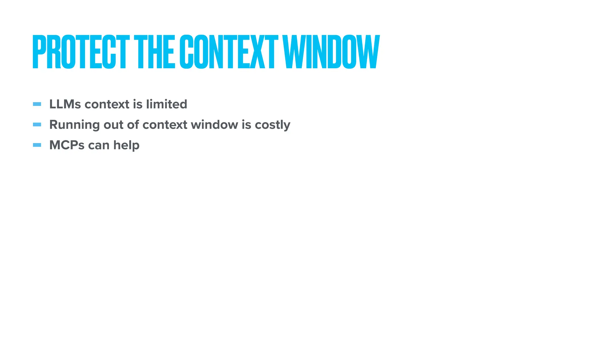 - LLMs context is limited - Running out of context window is costly - MCPs can help PROTECTTHECONTEXTWINDOW 