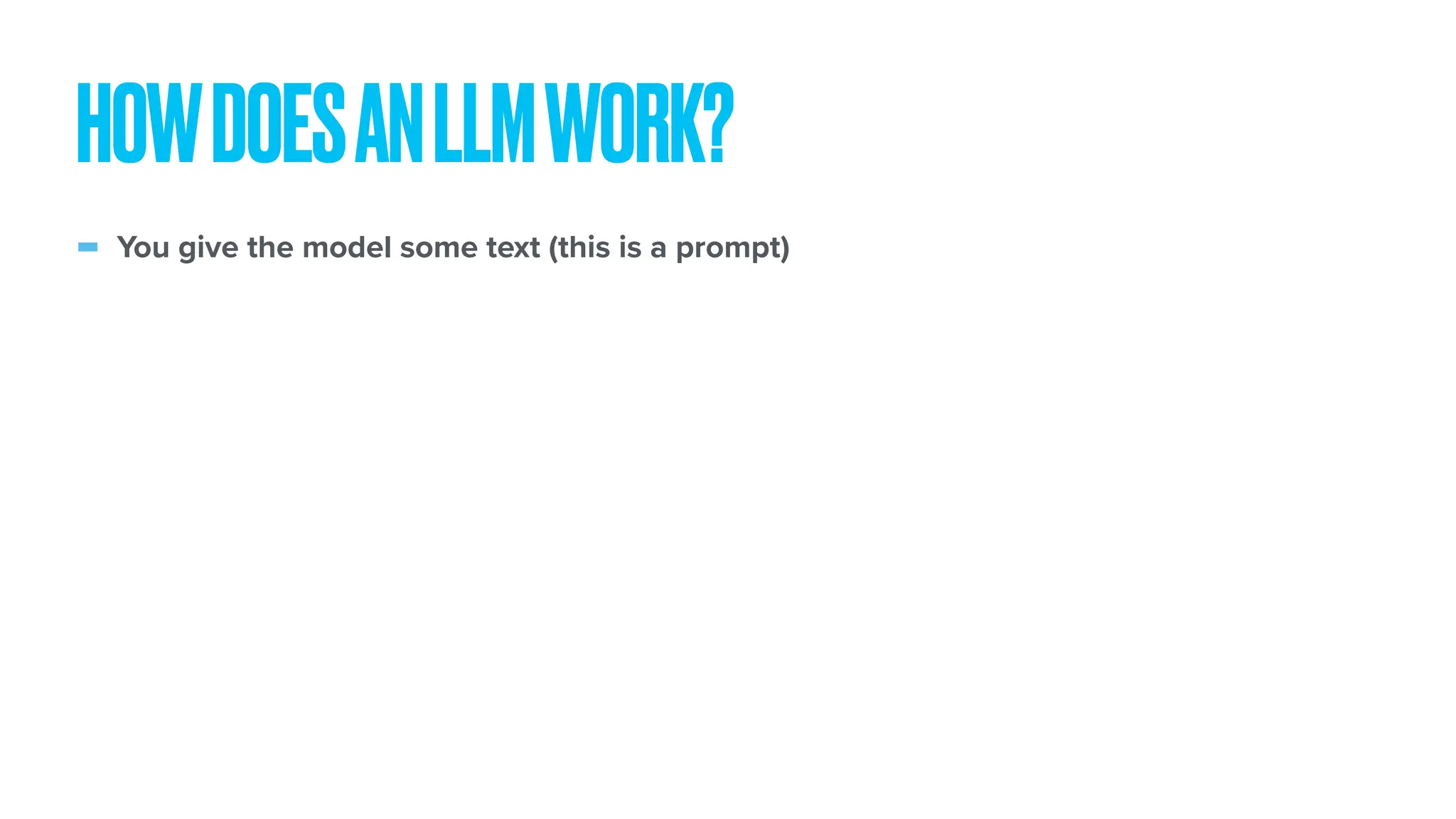 - You give the model some text (this is a prompt) HOWDOESANLLMWORK? 