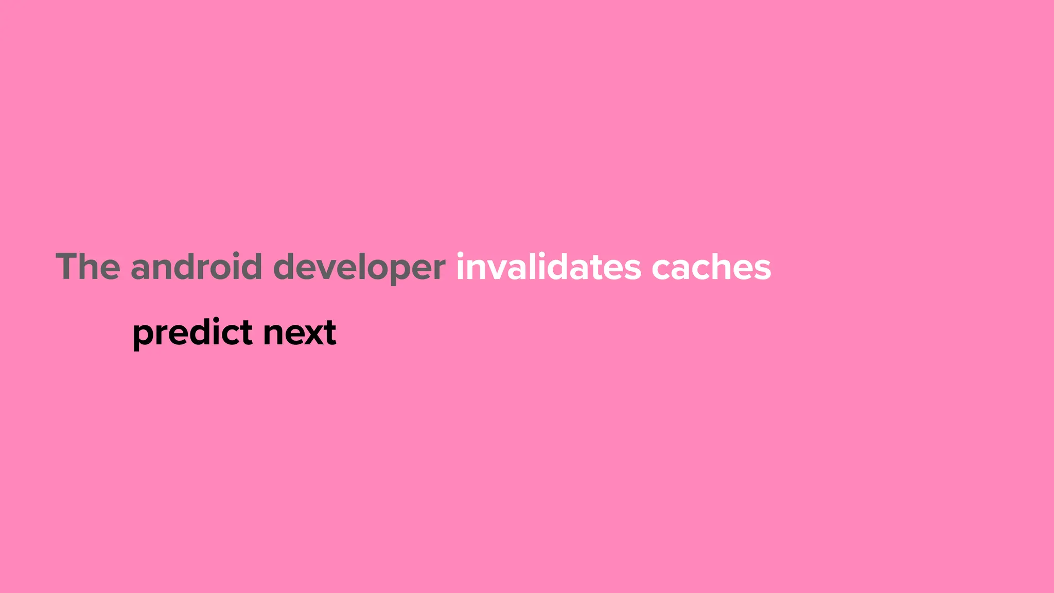 The android developer predict next caches invalidates 