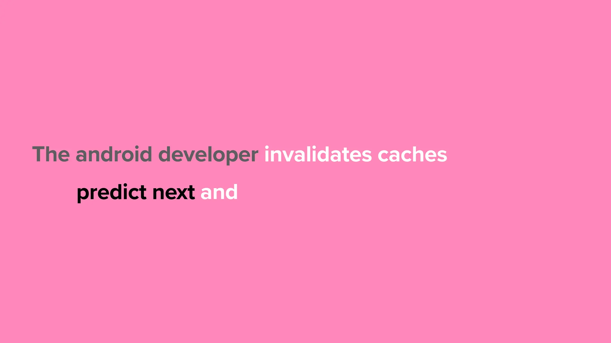 The android developer predict next caches invalidates and 