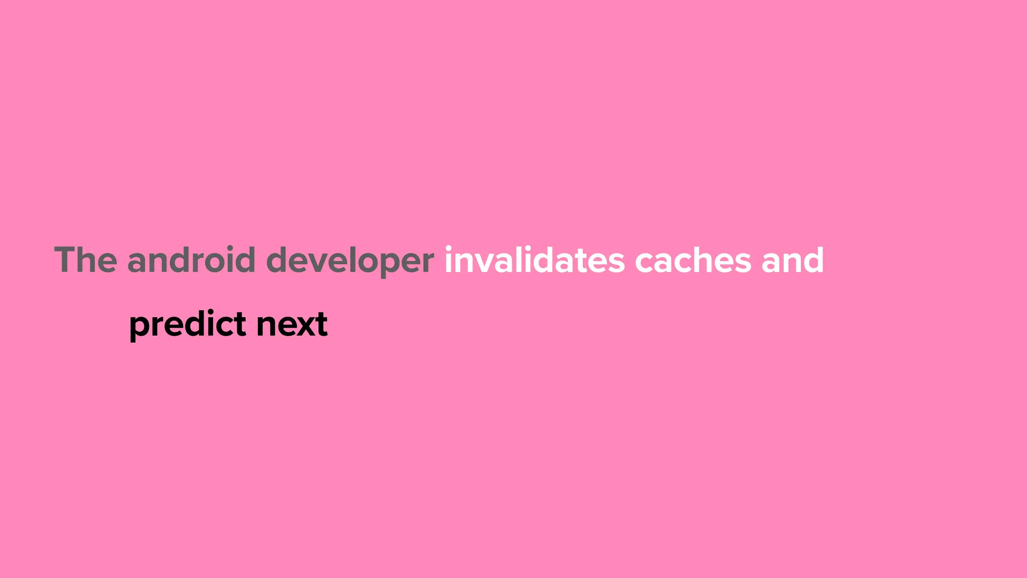 The android developer predict next caches and invalidates 
