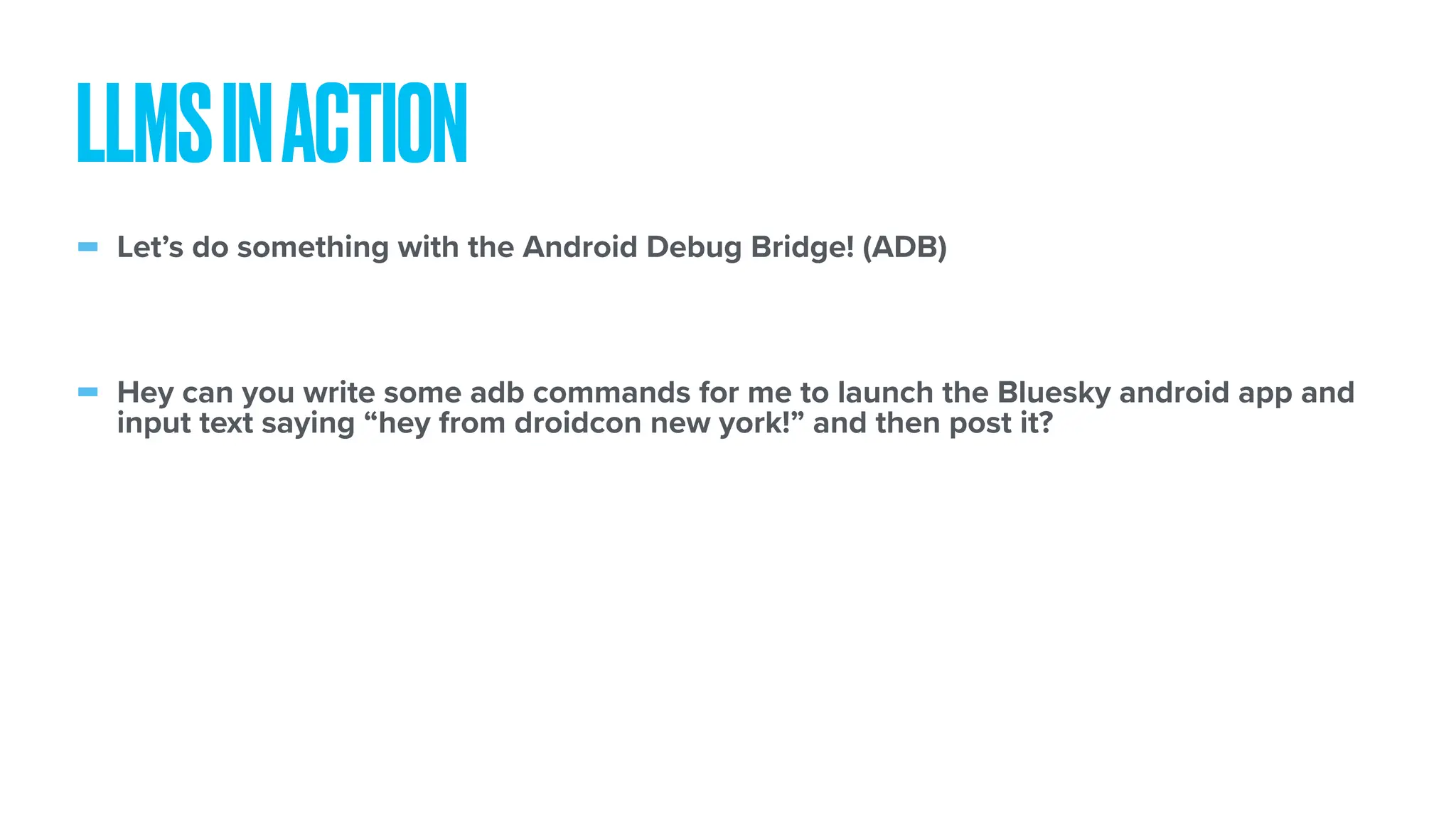 - Let’s do something with the Android Debug Bridge! (ADB) - Hey can you write some adb commands for me to launch the Bluesky android app and input text saying “hey from droidcon new york!” and then post it? LLMSINACTION 