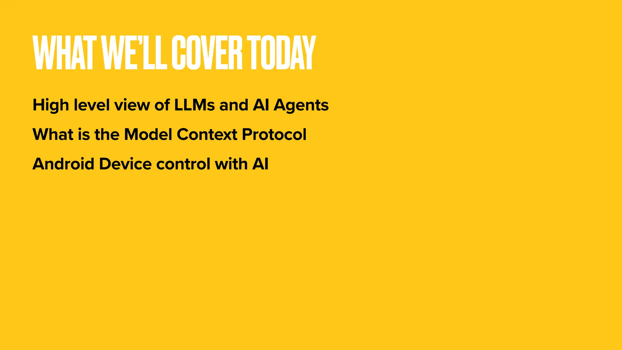 WHATWE’LLCOVERTODAY High level view of LLMs and AI Agents What is the Model Context Protocol Android Device control with AI 