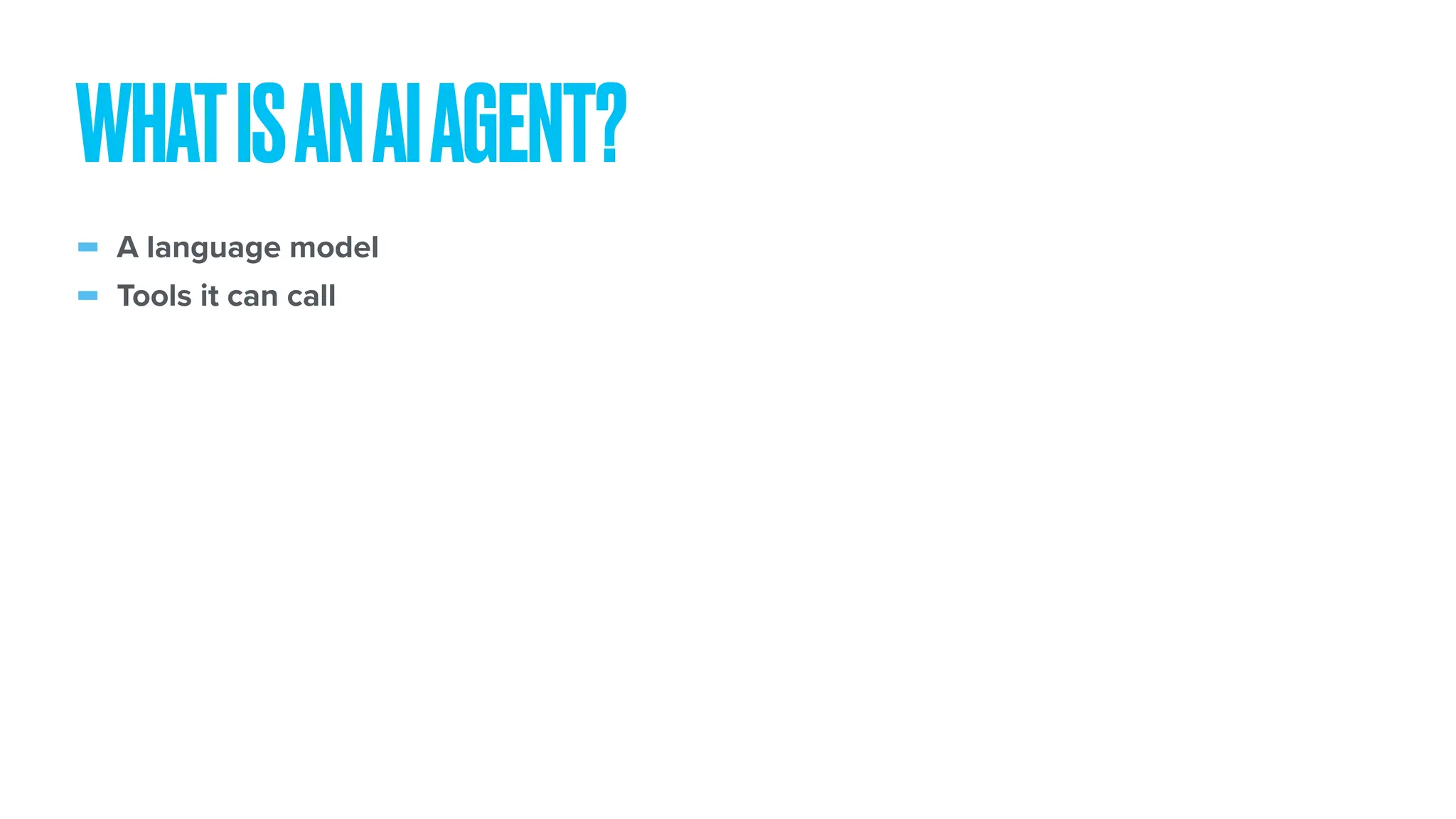 - A language model - Tools it can call WHATISANAIAGENT? 