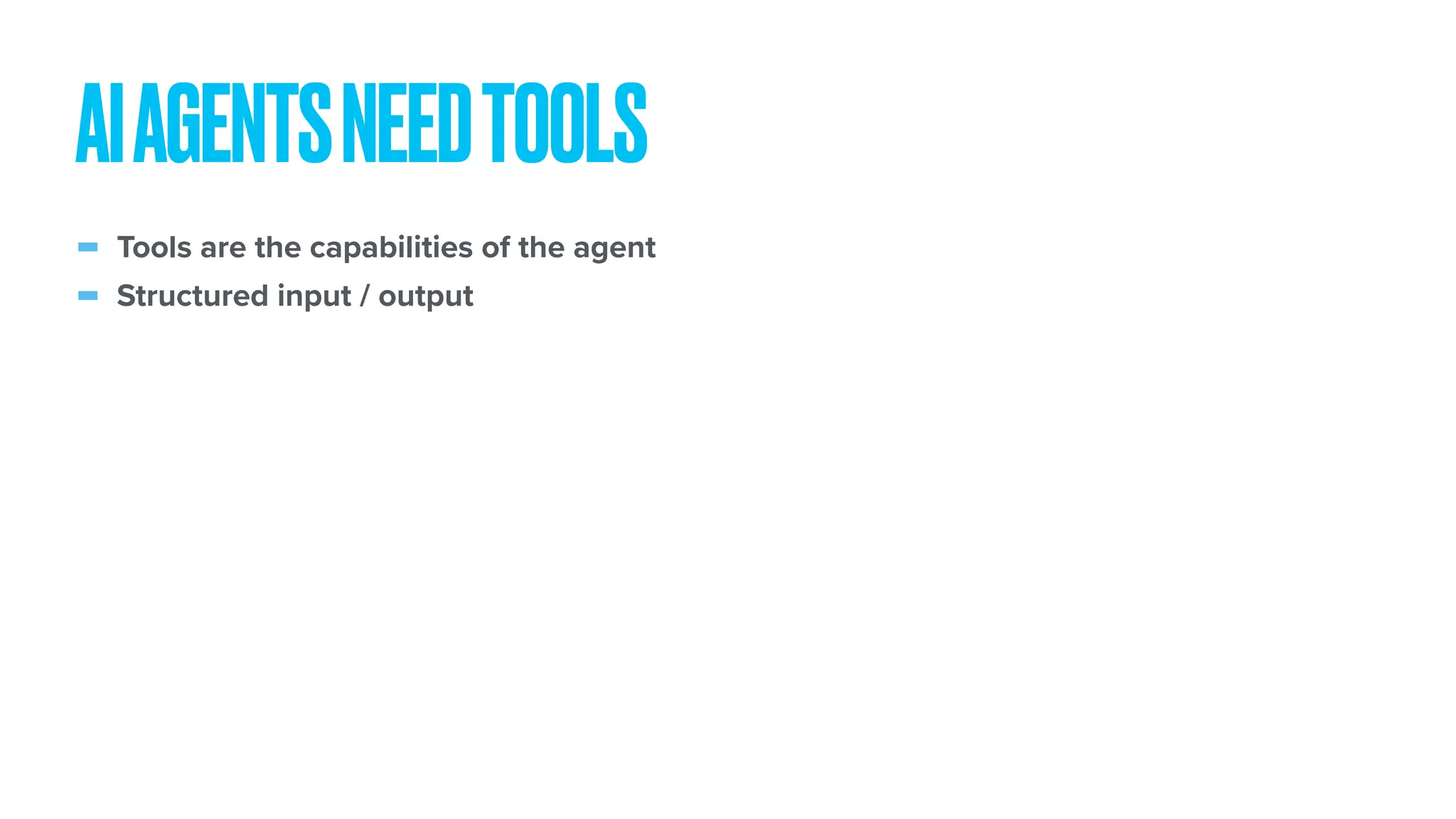- Tools are the capabilities of the agent - Structured input / output AIAGENTSNEEDTOOLS 