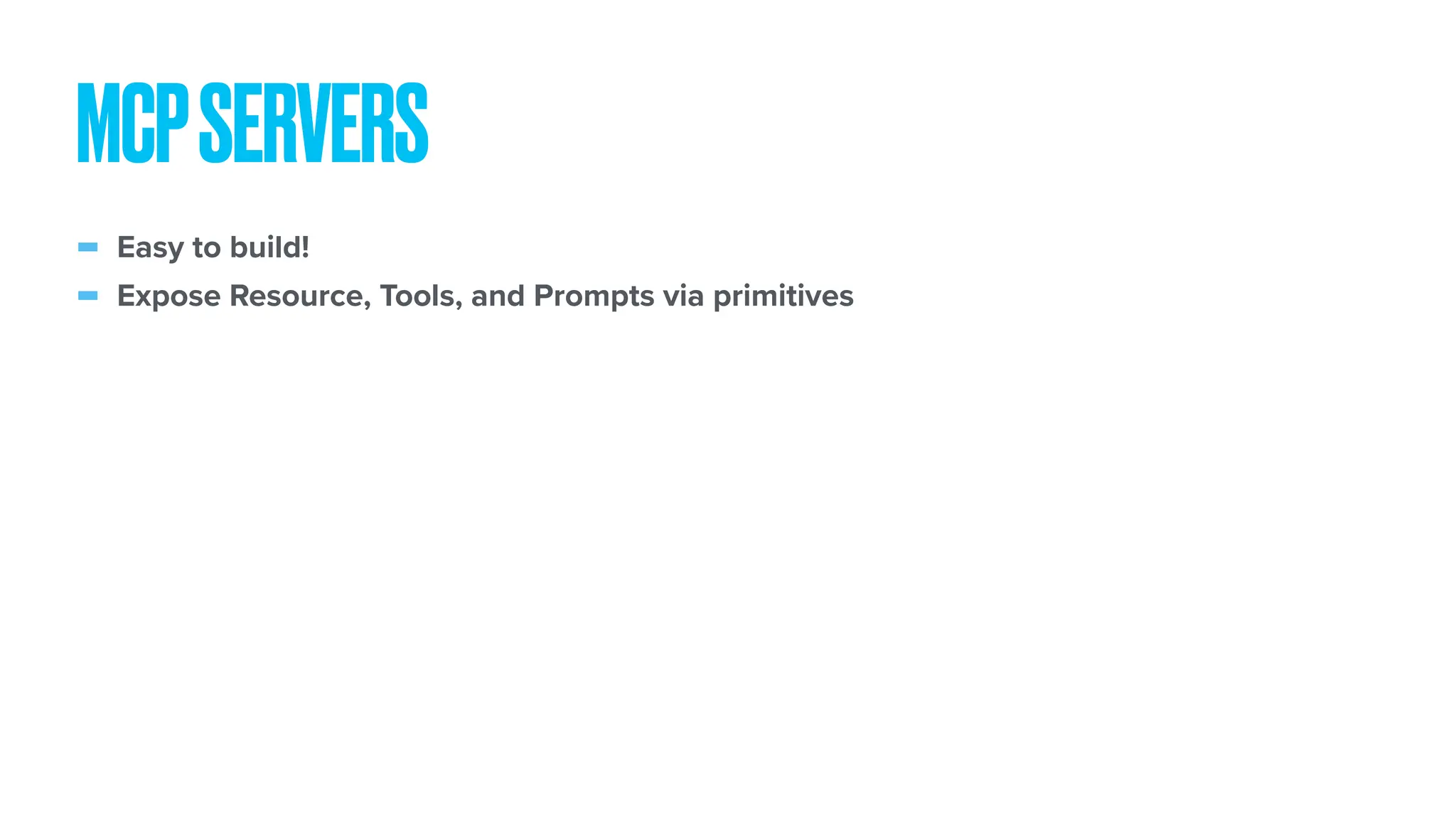 - Easy to build! - Expose Resource, Tools, and Prompts via primitives MCPSERVERS 