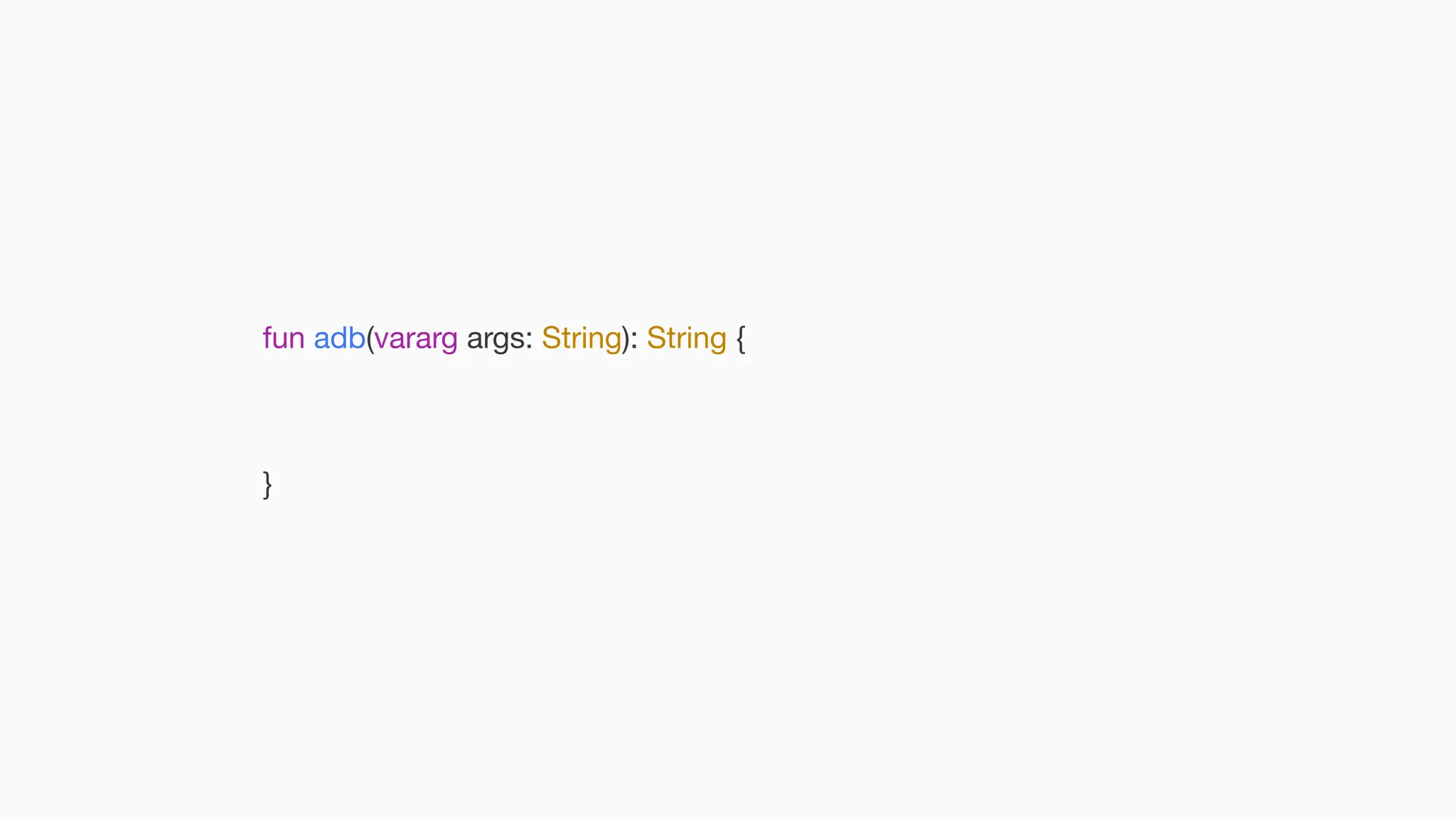 fun adb(vararg args: String): String { } 