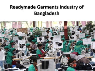 Readymade Garments Industry of
Bangladesh
 