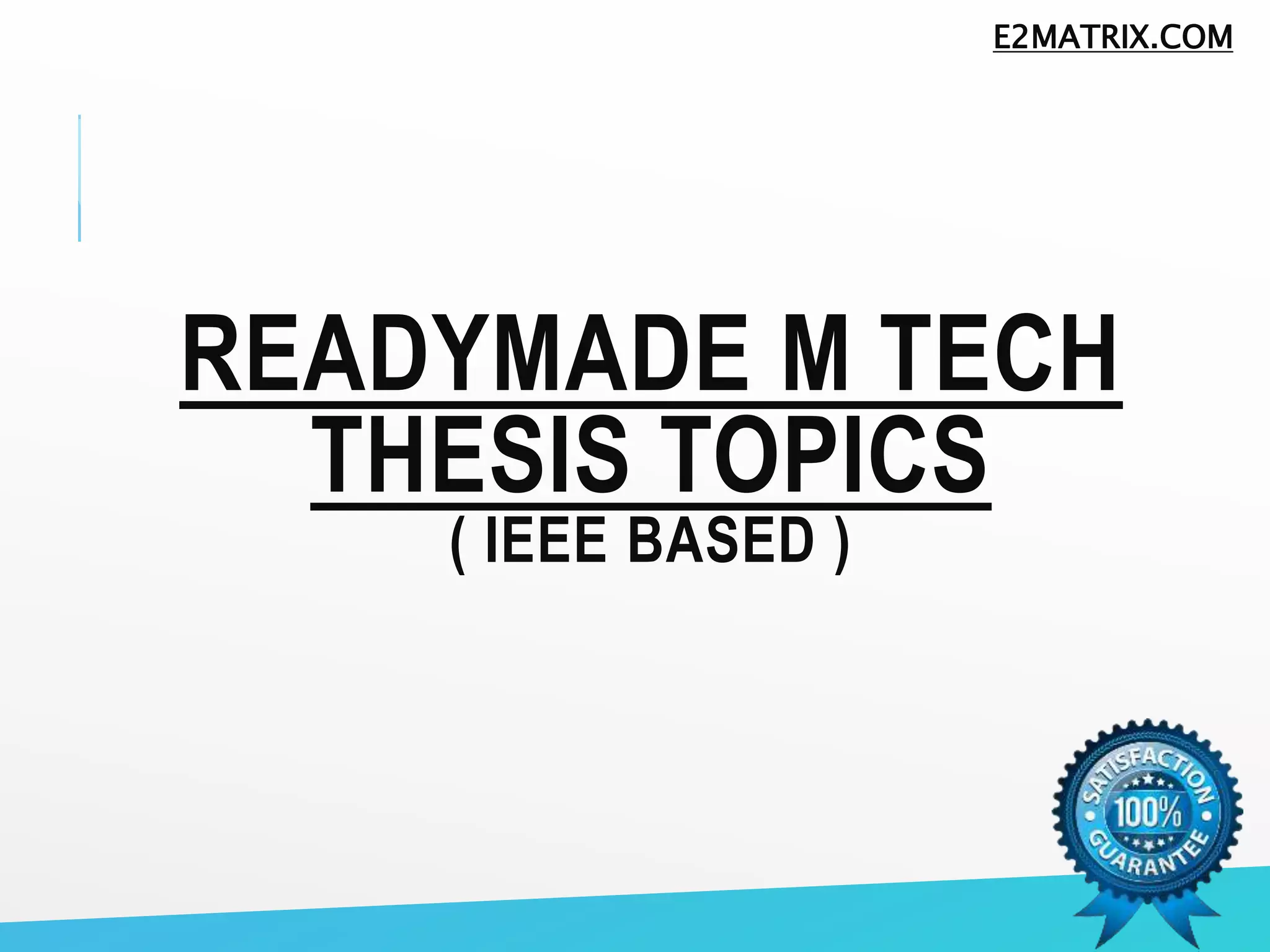 READYMADE M TECH
THESIS TOPICS
( IEEE BASED )
E2MATRIX.COM
 
