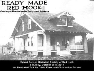 Catalogue Houses in the Early 20th Century Egbert Benson Historical Society of Red Hook Saturday, October 29th, 2011 An Illustrated Talk by Olivia Klose and Christopher Brazee 