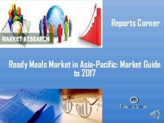 RC
Reports Corner
Ready Meals Market in Asia-Pacific: Market Guide
to 2017
 