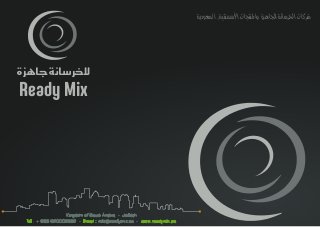 Ìâ„_r=Óﬂ_äáÿ◊
Ready Mix
Kingdom of Saudi Arabia - Jeddah
Tel : + 966 920002332 - Email : info@readymix.sa - www.readymix.sa
ÚÌÜÏ»�€a@LÚÓn‰�˛a@pbvn‰æaÎ@Ò�Ábßa@Ú„b�ã©a@pb◊ãí
 