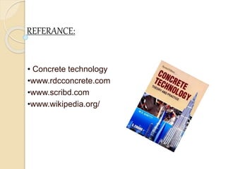 REFERANCE:
• Concrete technology
•www.rdcconcrete.com
•www.scribd.com
•www.wikipedia.org/
 