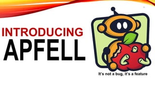 10
INTRODUCING
It’s not a bug, it’s a feature
 