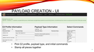 PAYLOAD CREATION - UI
• Pick C2 profile, payload type, and initial commands
• Stamp all pieces together
24
 