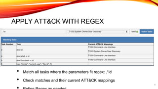 APPLY ATT&CK WITH REGEX
• Match all tasks where the parameters fit regex: .*id
• Check matches and their current ATT&CK mappings
31
 
