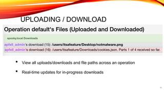 UPLOADING / DOWNLOAD
34
• View all uploads/downloads and file paths across an operation
• Real-time updates for in-progress downloads
 