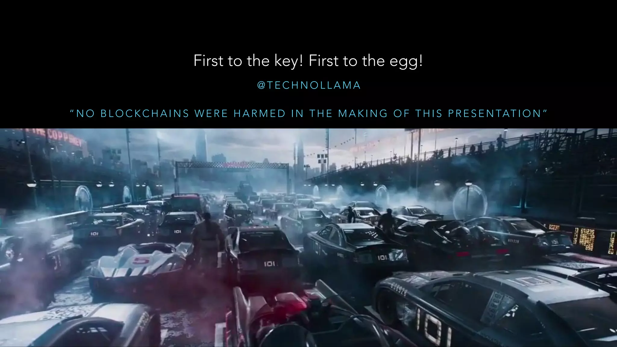 @ T E C H N O L L A M A
First to the key! First to the egg!
“ N O B L O C K C H A I N S W E R E H A R M E D I N T H E M A K I N G O F T H I S P R E S E N TAT I O N ”
 