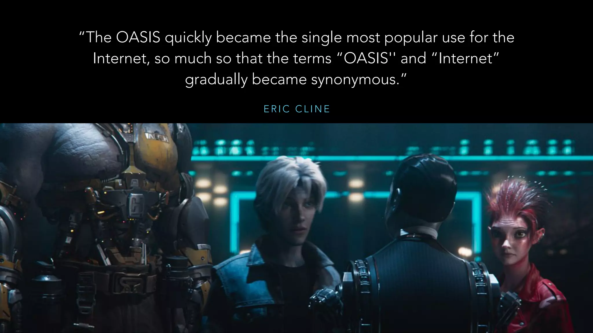 E R I C C L I N E
“The OASIS quickly became the single most popular use for the
Internet, so much so that the terms “OASIS'' and “Internet”
gradually became synonymous.”
 