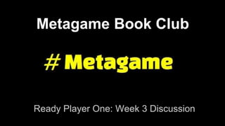 Metagame Book Club
Ready Player One: Week 3 Discussion
 