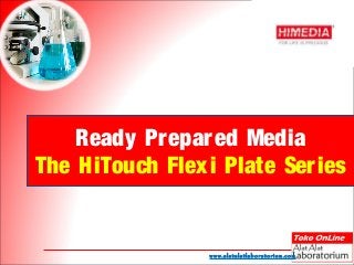 www.alatalatlaboratorium.com
Ready Prepared Media
The HiTouch Flexi Plate Series
 