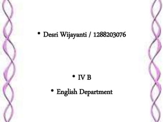 Sixth Group
• Desri Wijayanti / 1288203076
• IV B
• English Department
 