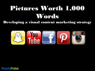 Pictures Worth 1,000
Words
Developing a visual content marketing strategy
 