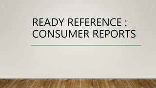 READY REFERENCE :
CONSUMER REPORTS
 