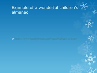 Example of a wonderful children's
almanac

 http://www.factmonster.com/ipka/A0908747.html

 
