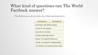 What kind of questions can The World
Factbook answer?
• The References tab provides the following drop-down:
 