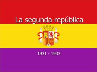 La segunda república
1931 - 1933
 