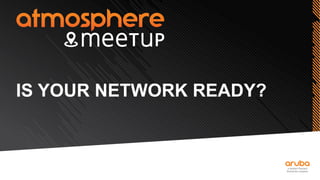 IS YOUR NETWORK READY?
 