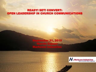 Ready! Set! Convert:  Open Leadership in Church Communications September 21, 2010 Marvin Dejean Markcom Industries 