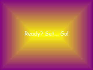Ready? Set... Go! 