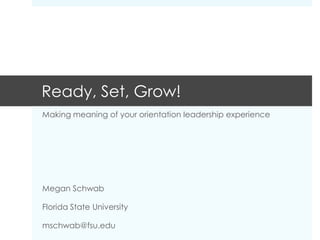 Ready, Set, Grow!
Making meaning of your orientation leadership experience




Megan Schwab

Florida State University

mschwab@fsu.edu
 
