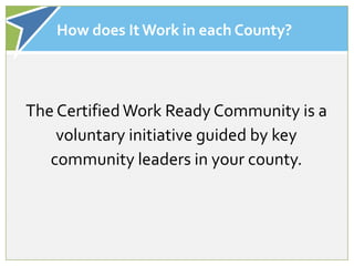 How does It Work in each County?



The Certified Work Ready Community is a
    voluntary initiative guided by key
   community leaders in your county.
 