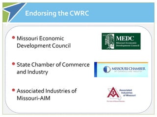 Endorsing the CWRC


Missouri Economic
Development Council


State Chamber of Commerce
and Industry


Associated Industries of
Missouri-AIM
 