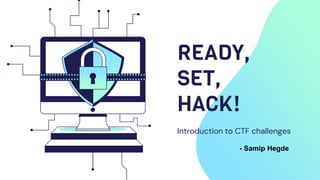 READY,
SET,
HACK!
Introduction to CTF challenges
- Samip Hegde
 