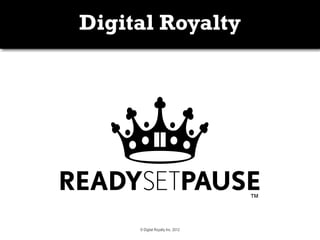 Digital Royalty




     © Digital Royalty Inc. 2012
 