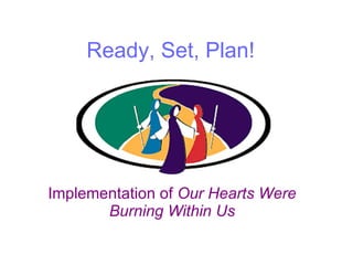 Ready, Set, Plan! Implementation of  Our Hearts Were Burning Within Us 